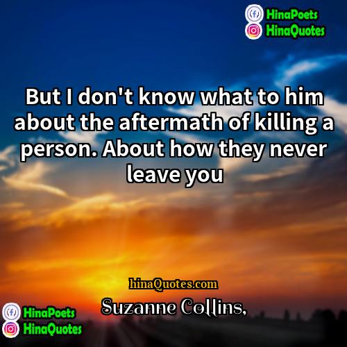 Suzanne Collins Quotes | But I don't know what to him